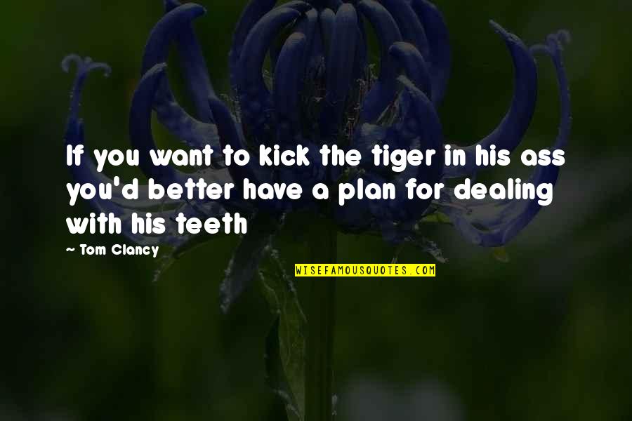 Laic Quotes By Tom Clancy: If you want to kick the tiger in Laic Quotes By Tom Clancy: If you want to kick the tiger in