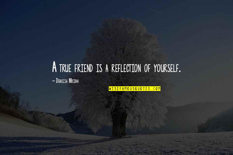 Laicc Quotes By Debasish Mridha: A true friend is a reflection of yourself.
