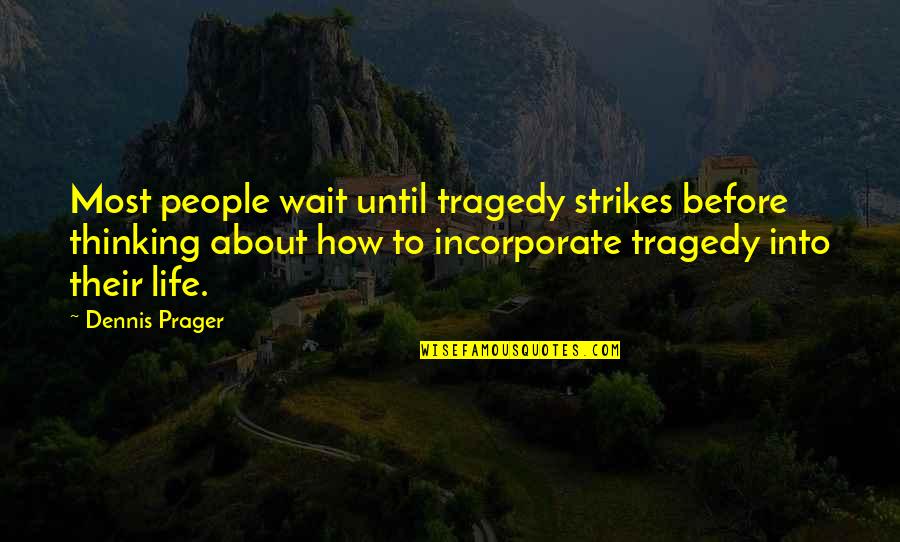 Laichan Quotes By Dennis Prager: Most people wait until tragedy strikes before thinking