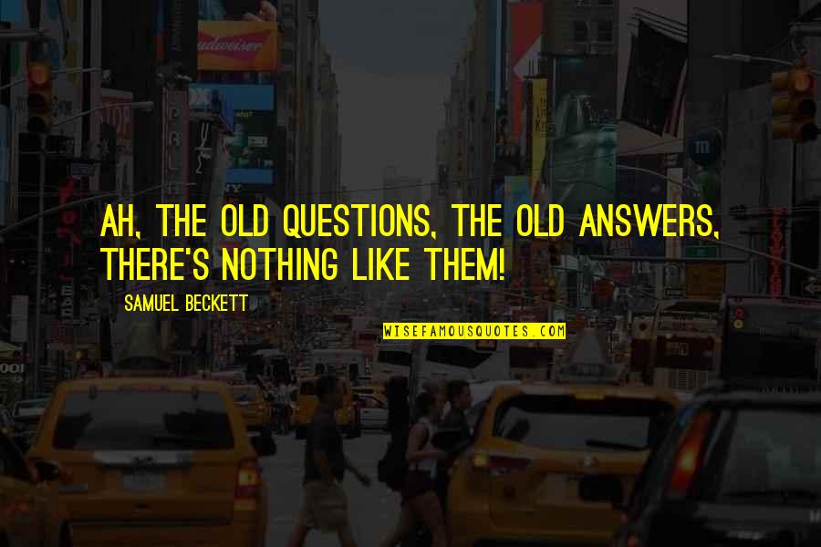 Laichas Nursery Quotes By Samuel Beckett: Ah, the old questions, the old answers, there's Laichas Nursery Quotes By Samuel Beckett: Ah, the old questions, the old answers, there's
