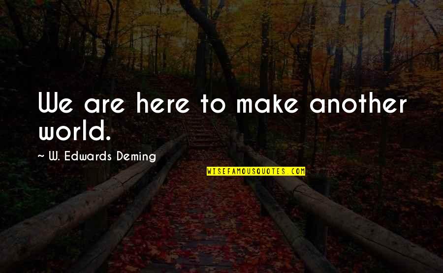 Laichas Nursery Quotes By W. Edwards Deming: We are here to make another world. Laichas Nursery Quotes By W. Edwards Deming: We are here to make another world.