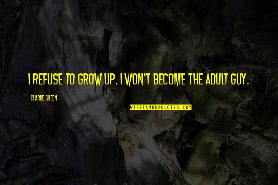 Laiche Artist Quotes By Charlie Sheen: I refuse to grow up. I won't become