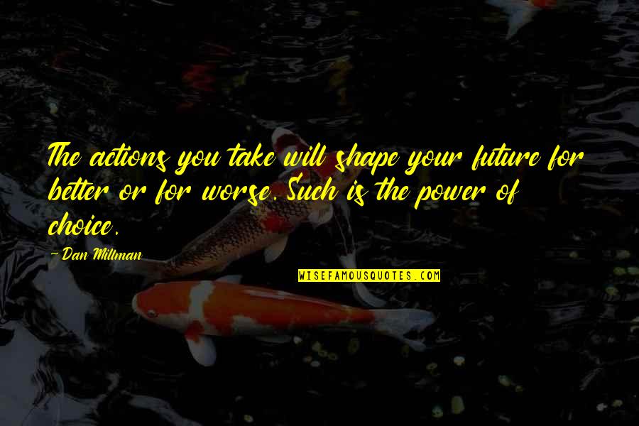 Laichingen Quotes By Dan Millman: The actions you take will shape your future