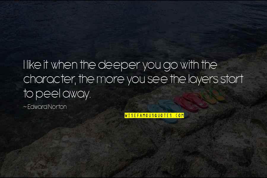 Laichingen Quotes By Edward Norton: I like it when the deeper you go