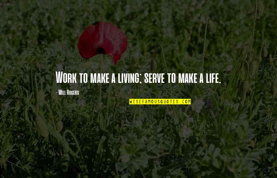 Laichingen Quotes By Will Rogers: Work to make a living; serve to make