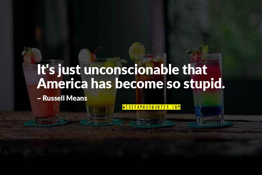 Laicism In France Quotes By Russell Means: It's just unconscionable that America has become so