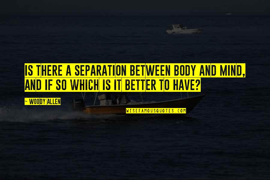 Laicite A Lecole Quotes By Woody Allen: Is there a separation between body and mind,