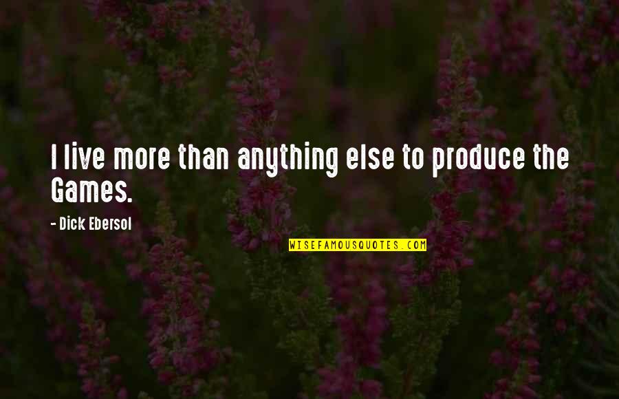 Laid Back Life Quotes By Dick Ebersol: I live more than anything else to produce