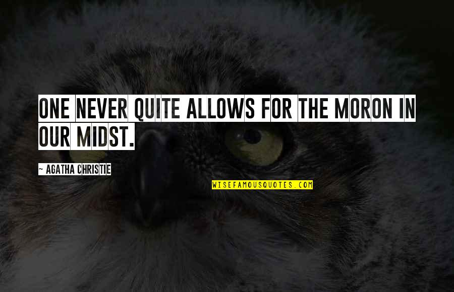 Laid Back Sunday Quotes By Agatha Christie: One never quite allows for the moron in Laid Back Sunday Quotes By Agatha Christie: One never quite allows for the moron in