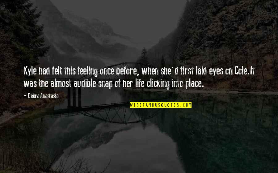 Laid Eyes On You Quotes By Debra Anastasia: Kyle had felt this feeling once before, when