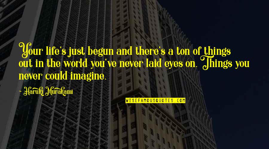 Laid Eyes On You Quotes By Haruki Murakami: Your life's just begun and there's a ton