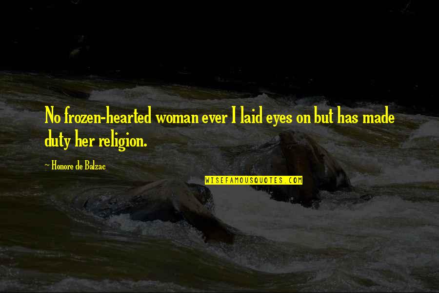 Laid Eyes On You Quotes By Honore De Balzac: No frozen-hearted woman ever I laid eyes on
