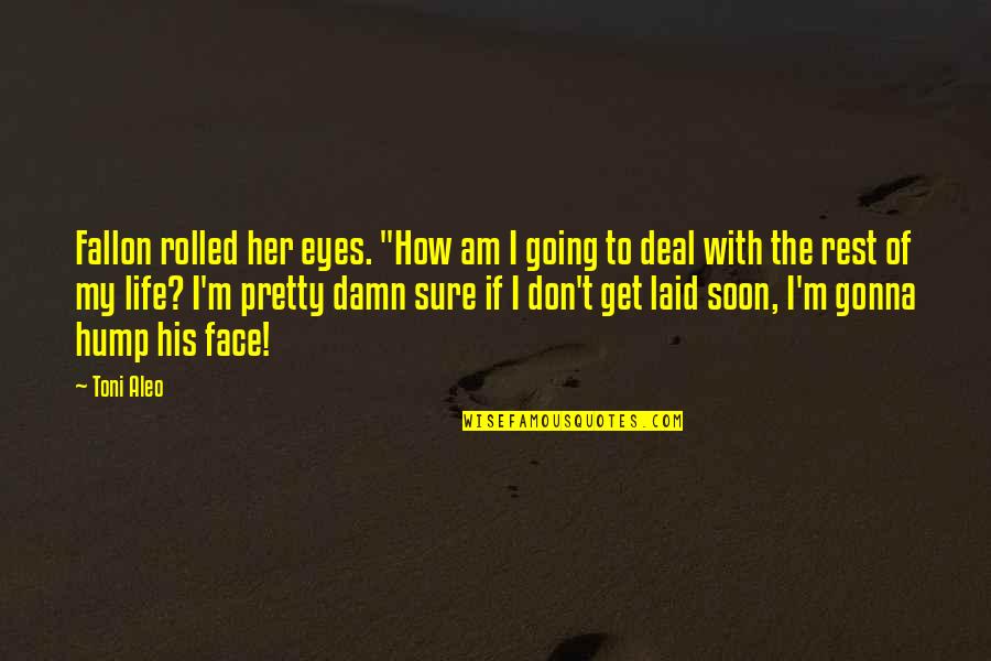 Laid Eyes On You Quotes By Toni Aleo: Fallon rolled her eyes. "How am I going