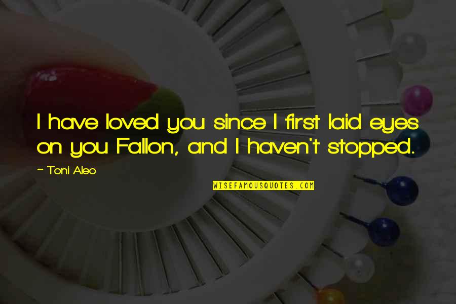 Laid Eyes On You Quotes By Toni Aleo: I have loved you since I first laid