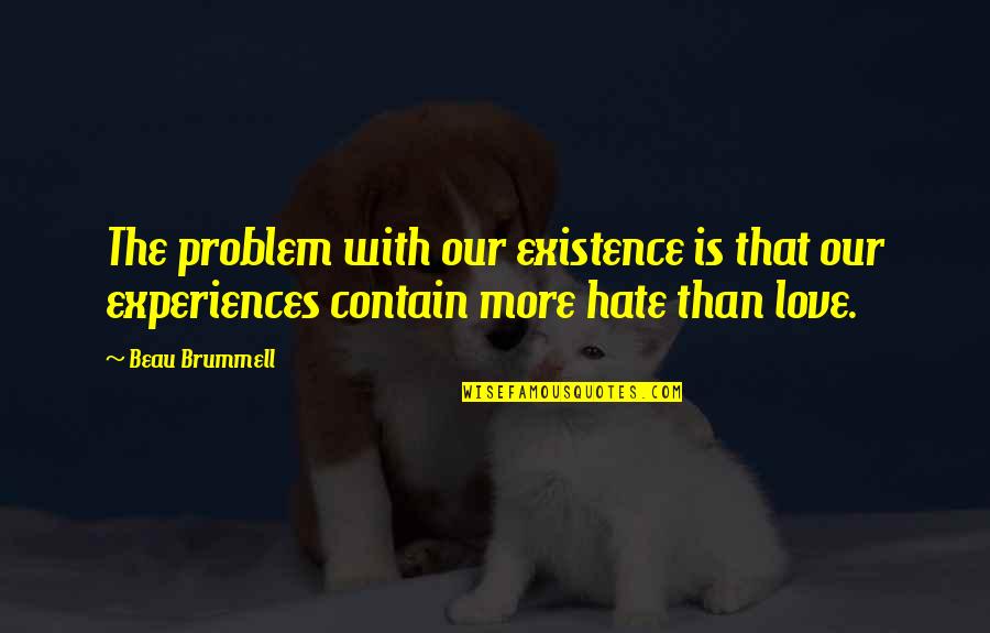Laid Low Quotes By Beau Brummell: The problem with our existence is that our