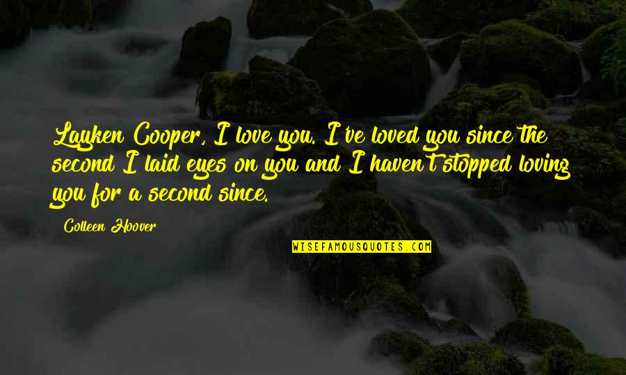 Laid My Eyes On You Quotes By Colleen Hoover: Layken Cooper, I love you. I've loved you