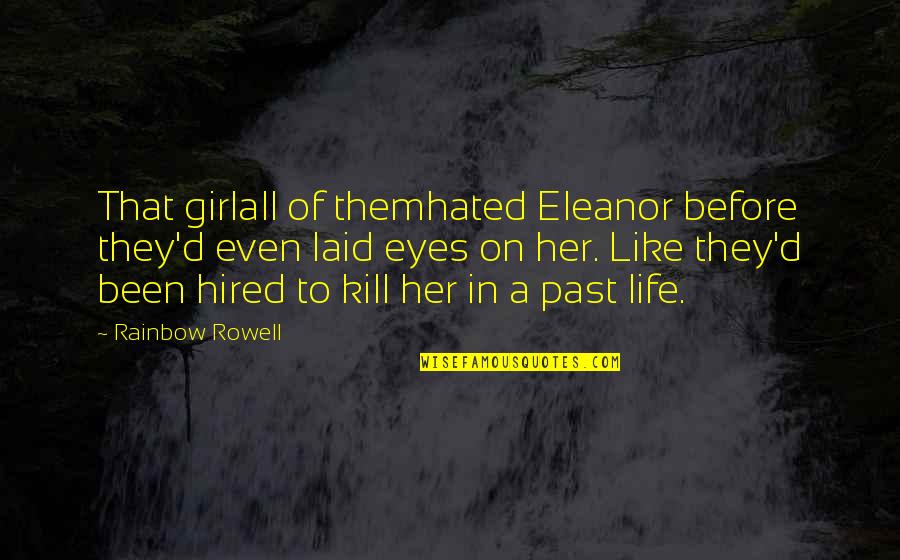 Laid My Eyes On You Quotes By Rainbow Rowell: That girlall of themhated Eleanor before they'd even