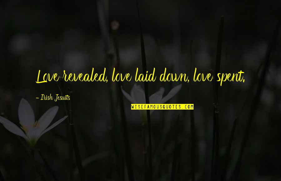 Laid Off Inspirational Quotes By Irish Jesuits: Love revealed, love laid down, love spent.