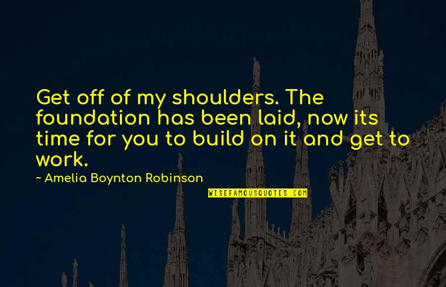 Laid Off Work Quotes By Amelia Boynton Robinson: Get off of my shoulders. The foundation has