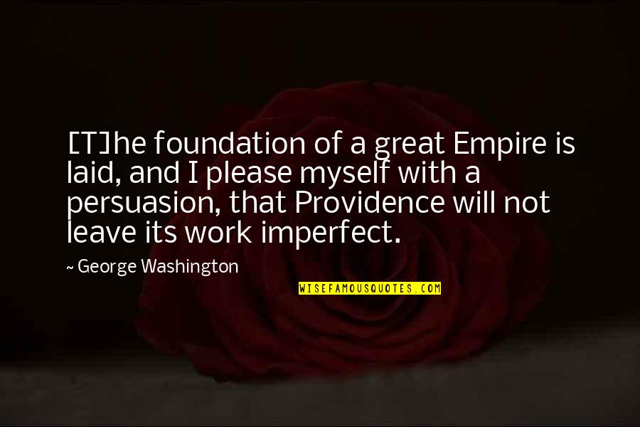 Laid Off Work Quotes By George Washington: [T]he foundation of a great Empire is laid,