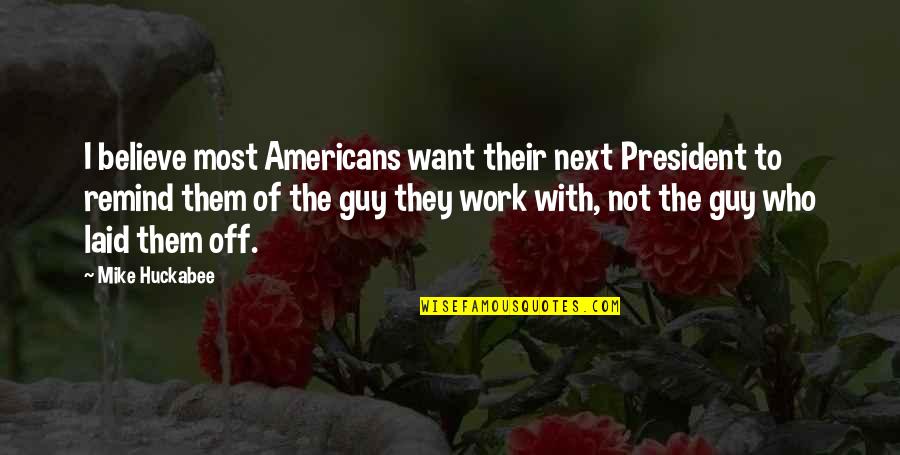 Laid Off Work Quotes By Mike Huckabee: I believe most Americans want their next President