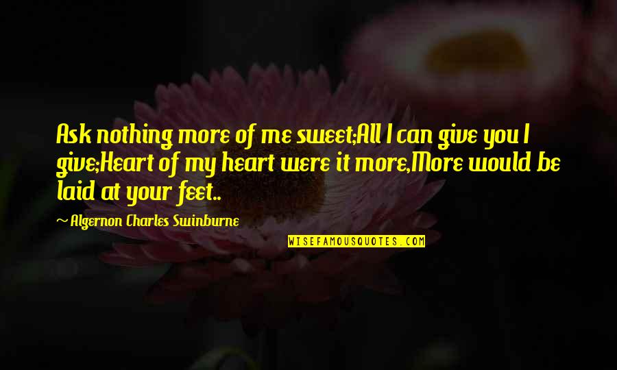 Laid Quotes By Algernon Charles Swinburne: Ask nothing more of me sweet;All I can