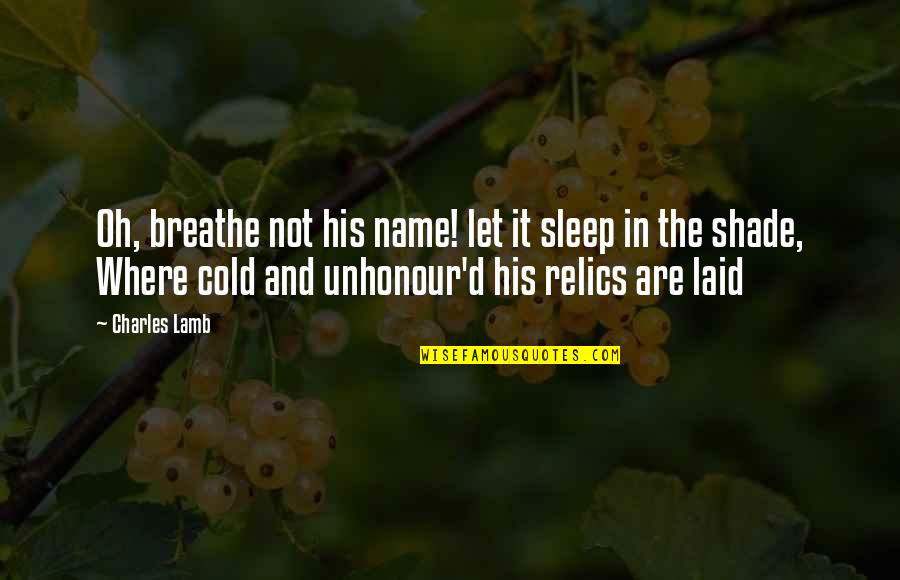 Laid Quotes By Charles Lamb: Oh, breathe not his name! let it sleep Laid Quotes By Charles Lamb: Oh, breathe not his name! let it sleep