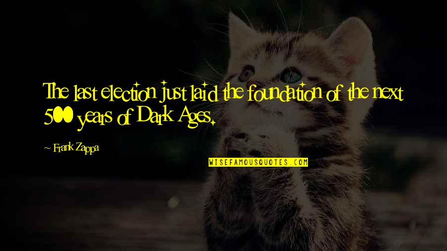 Laid Quotes By Frank Zappa: The last election just laid the foundation of
