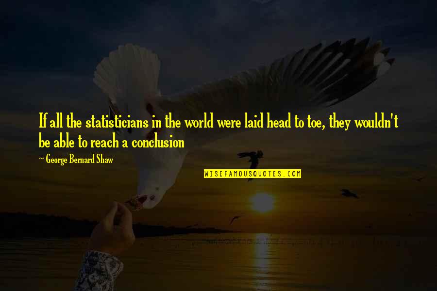 Laid Quotes By George Bernard Shaw: If all the statisticians in the world were Laid Quotes By George Bernard Shaw: If all the statisticians in the world were