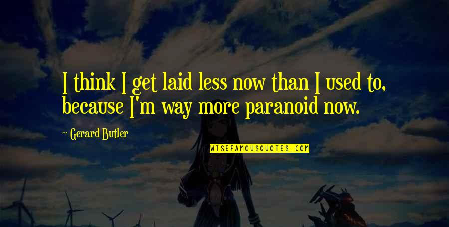 Laid Quotes By Gerard Butler: I think I get laid less now than