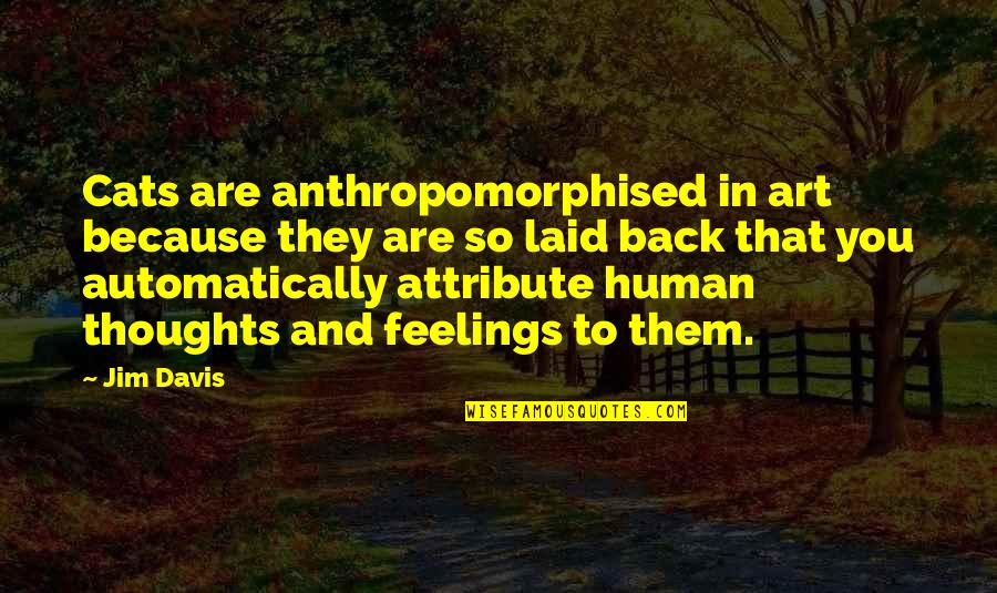 Laid Quotes By Jim Davis: Cats are anthropomorphised in art because they are Laid Quotes By Jim Davis: Cats are anthropomorphised in art because they are