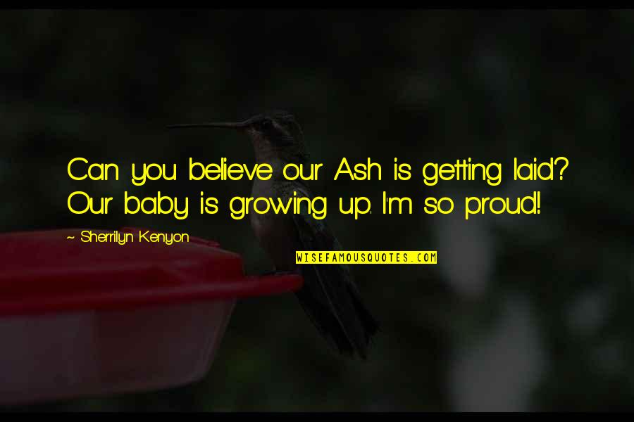 Laid Quotes By Sherrilyn Kenyon: Can you believe our Ash is getting laid?