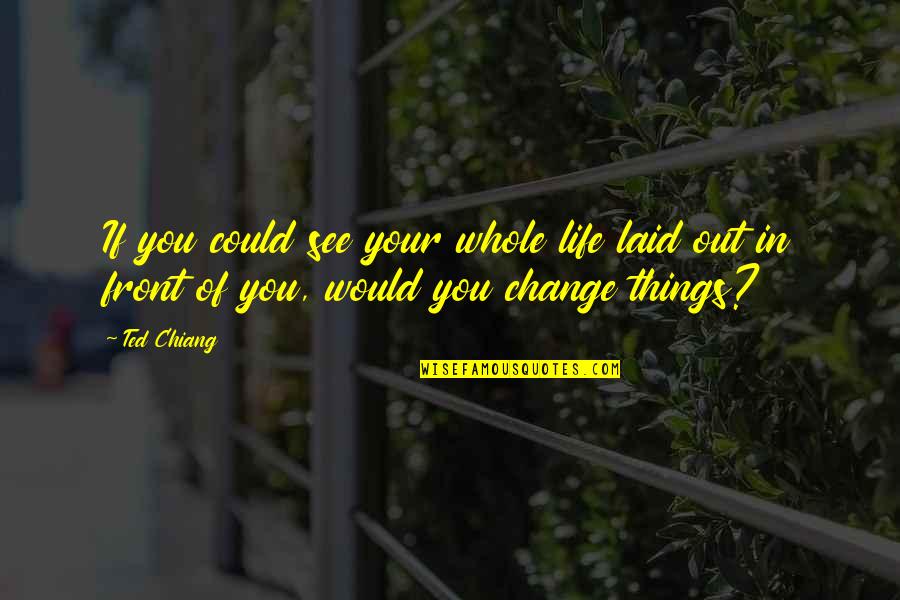 Laid Quotes By Ted Chiang: If you could see your whole life laid