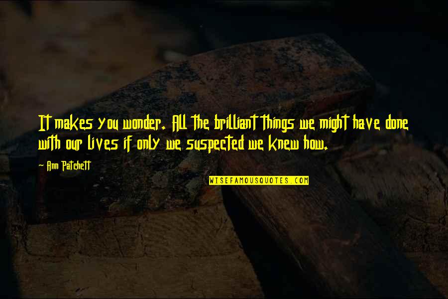 Laida And Miggy Quotes By Ann Patchett: It makes you wonder. All the brilliant things