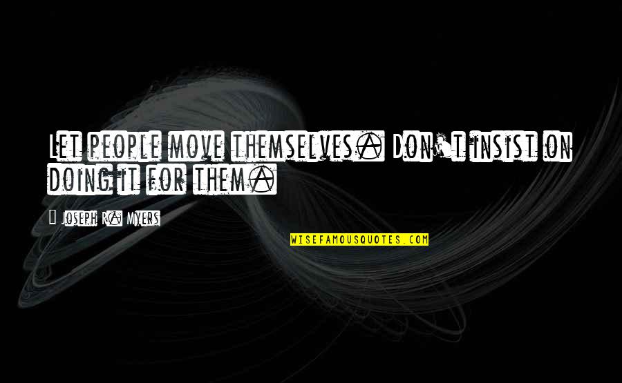 Laide In French Quotes By Joseph R. Myers: Let people move themselves. Don't insist on doing Laide In French Quotes By Joseph R. Myers: Let people move themselves. Don't insist on doing