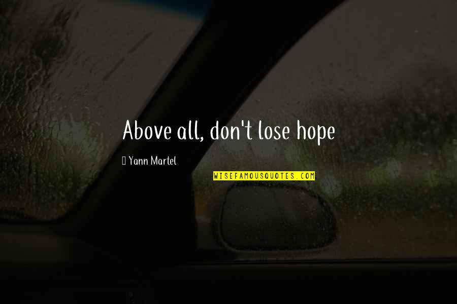 Laide Quotes By Yann Martel: Above all, don't lose hope Laide Quotes By Yann Martel: Above all, don't lose hope