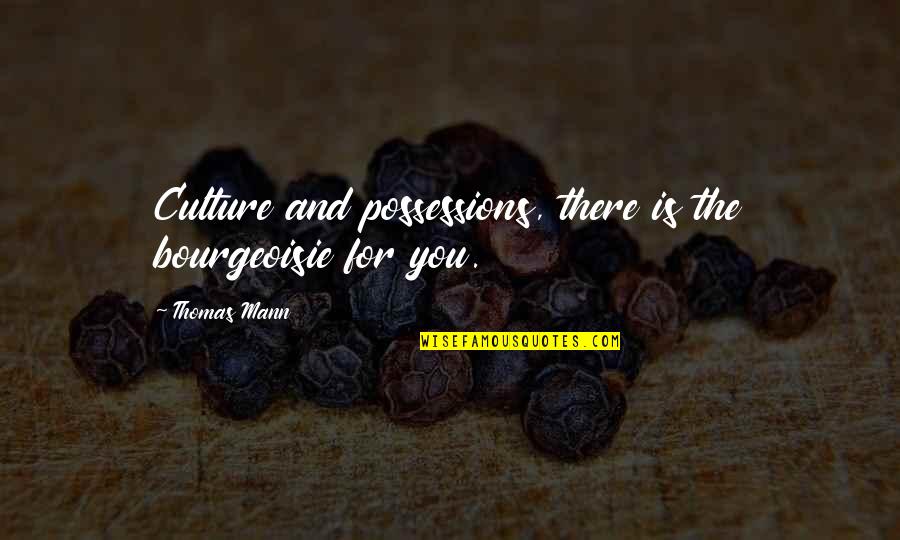 Laidman Quotes By Thomas Mann: Culture and possessions, there is the bourgeoisie for