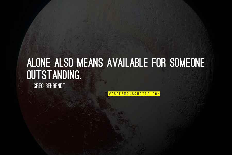Laidu Quotes By Greg Behrendt: Alone also means available for someone outstanding. Laidu Quotes By Greg Behrendt: Alone also means available for someone outstanding.