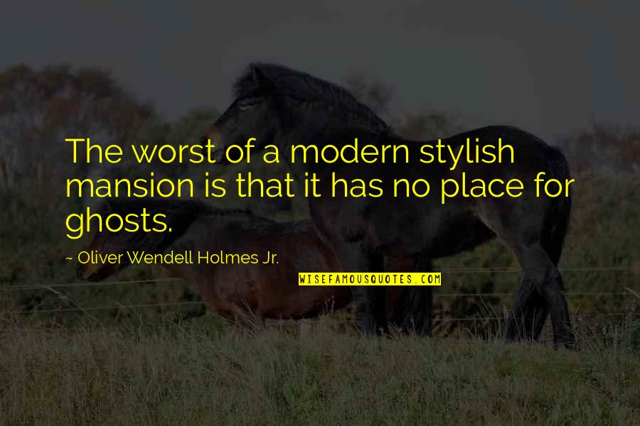 Laidu Quotes By Oliver Wendell Holmes Jr.: The worst of a modern stylish mansion is Laidu Quotes By Oliver Wendell Holmes Jr.: The worst of a modern stylish mansion is