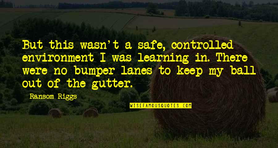 Laidu Quotes By Ransom Riggs: But this wasn't a safe, controlled environment I Laidu Quotes By Ransom Riggs: But this wasn't a safe, controlled environment I