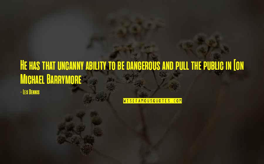 Laigle Noir Quotes By Les Dennis: He has that uncanny ability to be dangerous Laigle Noir Quotes By Les Dennis: He has that uncanny ability to be dangerous