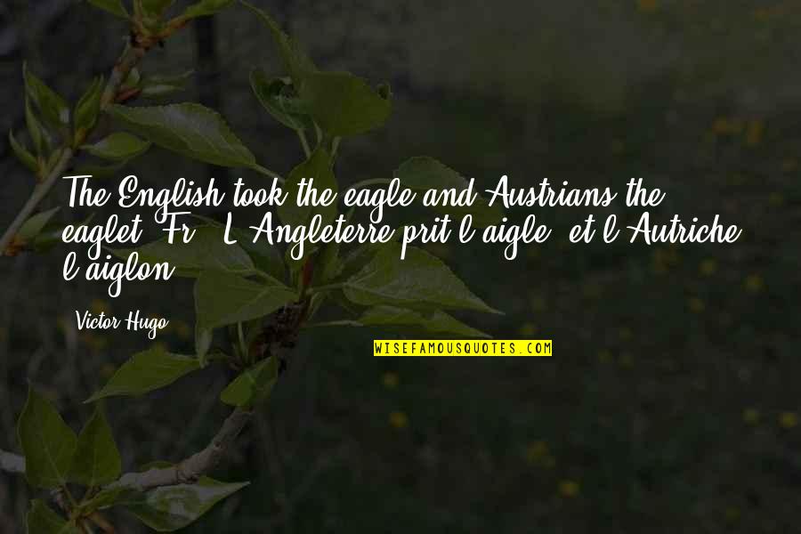 L'aiglon Quotes By Victor Hugo: The English took the eagle and Austrians the