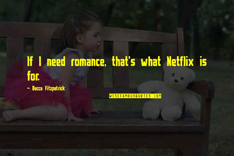 Laiglon Restaurant Quotes By Becca Fitzpatrick: If I need romance, that's what Netflix is