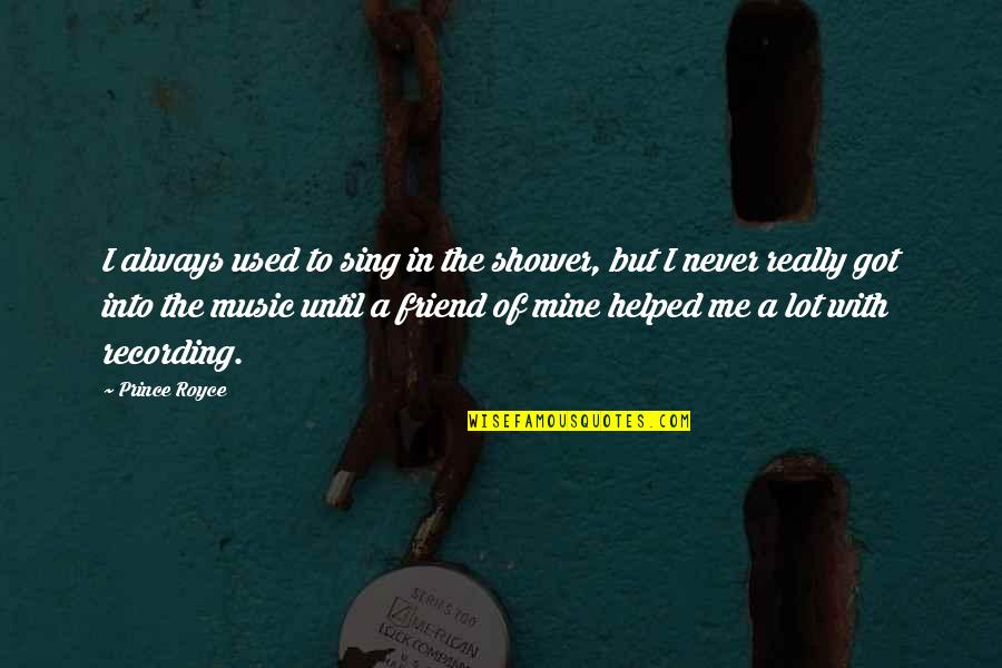 Laiglon Restaurant Quotes By Prince Royce: I always used to sing in the shower,