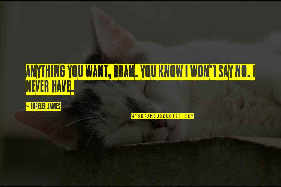 Laigneau Painter Quotes By Lorelei James: Anything you want, Bran. You know I won't Laigneau Painter Quotes By Lorelei James: Anything you want, Bran. You know I won't