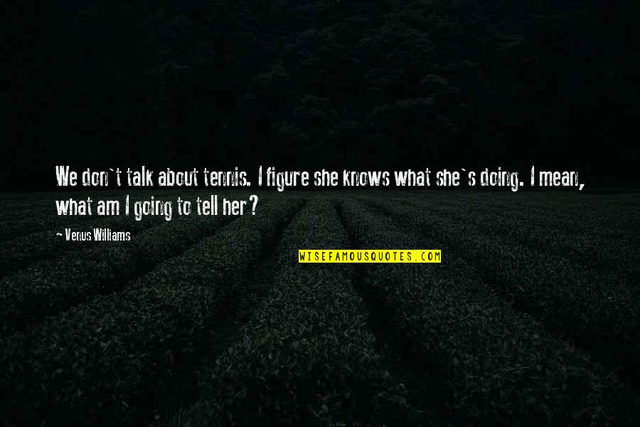 Laigo Zanders Quotes By Venus Williams: We don't talk about tennis. I figure she