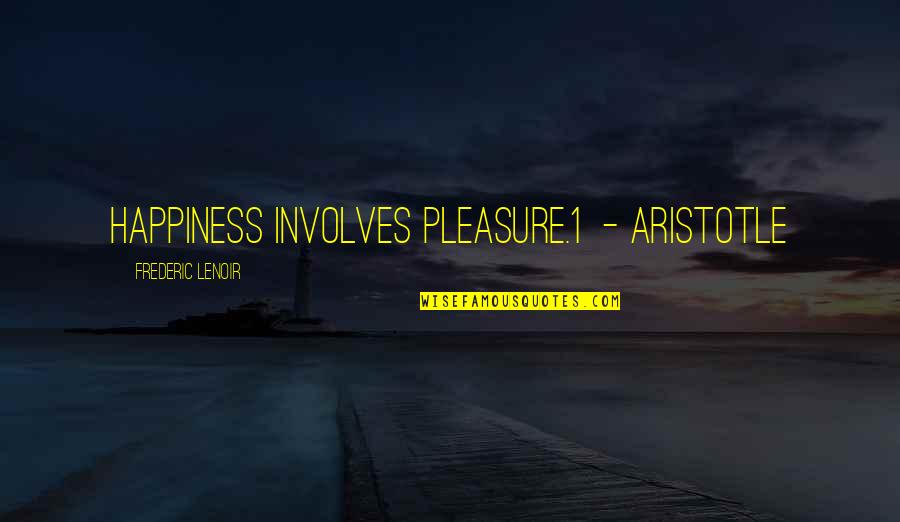 Laiguanlin Quotes By Frederic Lenoir: Happiness involves pleasure.1 - Aristotle Laiguanlin Quotes By Frederic Lenoir: Happiness involves pleasure.1 - Aristotle