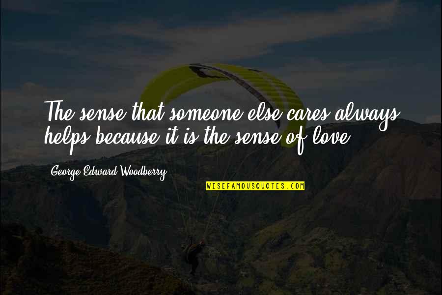 Laiguille Grive Chalets Quotes By George Edward Woodberry: The sense that someone else cares always helps Laiguille Grive Chalets Quotes By George Edward Woodberry: The sense that someone else cares always helps