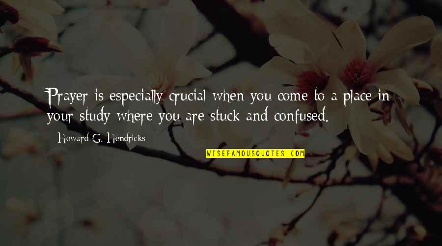 Laiguille Grive Chalets Quotes By Howard G. Hendricks: Prayer is especially crucial when you come to Laiguille Grive Chalets Quotes By Howard G. Hendricks: Prayer is especially crucial when you come to