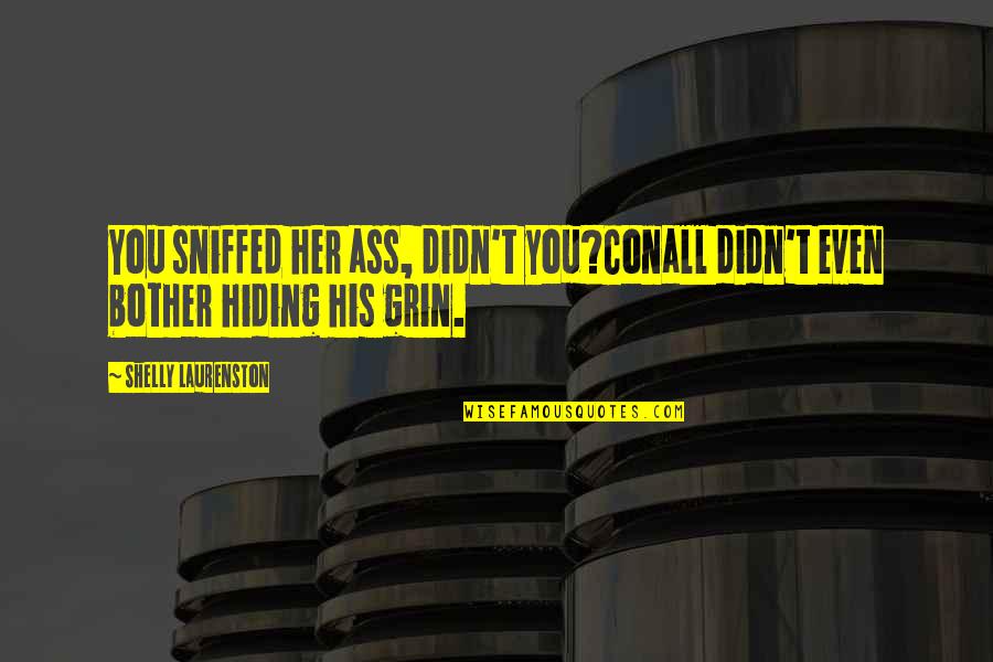 Laiguille Grive Chalets Quotes By Shelly Laurenston: You sniffed her ass, didn't you?Conall didn't even Laiguille Grive Chalets Quotes By Shelly Laurenston: You sniffed her ass, didn't you?Conall didn't even
